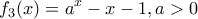 \displaystyle{f_3(x)=a^x-x-1, a>0}