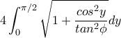 4\displaystyle\int_{0}^{\pi /2}\sqrt{1+\dfrac{cos^2y}{tan^2\phi}}dy