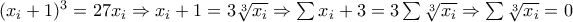 (x_{i}+1)^3=27x_{i}\Rightarrow x_{i}+1=3\sqrt[3]{x_{i}}\Rightarrow \sum x_{i}+3=3\sum \sqrt[3]{x_{i}}\Rightarrow \sum \sqrt[3]{x_{i}}=0