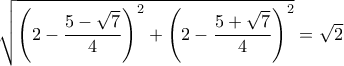 \sqrt{\left( 2- \dfrac{5-\sqrt{7}}{4}\right)^2 +\left(2- \dfrac{5+\sqrt{7}}{4}\right)^2 } = \sqrt{2} 