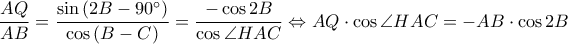 \displaystyle \frac{AQ}{AB}=\frac{\sin \left ( 2B-90^\circ \right )}{\cos \left ( B-C \right )}=\frac{-\cos 2B}{\cos \angle HAC}\Leftrightarrow AQ\cdot \cos \angle HAC=-AB\cdot \cos 2B