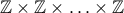\mathbb{Z}\times\mathbb{Z}\times\ldots\times\mathbb{Z}