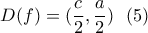 \displaystyle{D(f)=(\frac{c}{2},\frac{a}{2}) \  \ (5) }