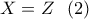 X = Z\,\,\,\left( 2 \right)