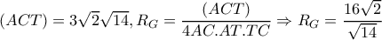(ACT)=3\sqrt{2}\sqrt{14},R_{G}=\dfrac{(ACT)}{4AC.AT.TC}\Rightarrow R_{G}=\dfrac{16\sqrt{2}}{\sqrt{14}}