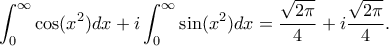 \displaystyle \int_{0}^{\infty}\cos(x^2) dx + i \int_{0}^{\infty}\sin(x^2) dx = \dfrac{\sqrt{2\pi}}{4}+i\dfrac{\sqrt{2\pi}}{4} . \displaystyle \int_{0}^{\infty}\cos(x^2) dx + i \int_{0}^{\infty}\sin(x^2) dx = \dfrac{\sqrt{2\pi}}{4}+i\dfrac{\sqrt{2\pi}}{4} .