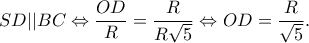 \displaystyle SD||BC \Leftrightarrow \frac{{OD}}{R} = \frac{R}{{R\sqrt 5 }} \Leftrightarrow OD = \frac{R}{{\sqrt 5 }}.