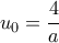 u_0=\dfrac{4}{a}