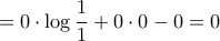 = 0\cdot \log \dfrac {1}{1} +0\cdot 0 - 0=0
