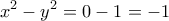 \displaystyle{x^2-y^2=0-1=-1}