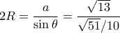 2R = \dfrac {a}{\sin \theta }  = \dfrac {\sqrt {13}}{\sqrt {51}/10 }