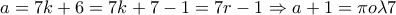 a=7k+6=7k+7-1=7r-1\Rightarrow a+1= \pi  o  \lambda 7 