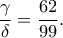 \dfrac{\gamma }{\delta }=\dfrac{62}{99 }.