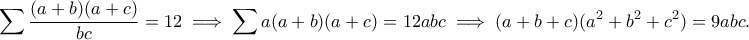 \displaystyle{\sum \frac{(a+b)(a+c)}{bc}=12\implies \sum a(a+b)(a+c)=12abc\implies (a+b+c)(a^2+b^2+c^2)=9abc.}