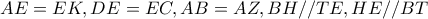 AE=EK,DE=EC,AB=AZ,BH//TE,HE//BT AE=EK,DE=EC,AB=AZ,BH//TE,HE//BT