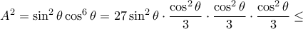A^2= \sin ^2 \theta \cos ^6 \theta = 27 \sin ^2 \theta \cdot \dfrac {\cos ^2 \theta }{3} \cdot \dfrac {\cos ^2 \theta }{3} \cdot \dfrac {\cos ^2 \theta }{3} \le A^2= \sin ^2 \theta \cos ^6 \theta = 27 \sin ^2 \theta \cdot \dfrac {\cos ^2 \theta }{3} \cdot \dfrac {\cos ^2 \theta }{3} \cdot \dfrac {\cos ^2 \theta }{3} \le