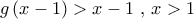 g\left( {x - 1} \right) > x - 1\,\,,\,x > 1