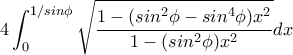 4\displaystyle\int_{0}^{1/sin\phi}\sqrt{\dfrac{1-(sin^2\phi-sin^4\phi)x^2}{1-(sin^2\phi)x^2}}dx