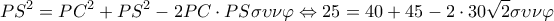 \displaystyle P{S^2} = P{C^2} + P{S^2} - 2PC \cdot PS\sigma \upsilon \nu \varphi  \Leftrightarrow 25 = 40 + 45 - 2 \cdot 30\sqrt 2 \sigma \upsilon \nu \varphi
