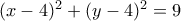 (x-4)^2+(y-4)^2=9
