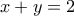 \displaystyle{x+y=2}