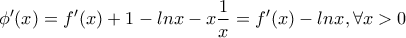 \displaystyle{\phi '(x)=f'(x)+1-lnx-x\frac{1}{x}=f'(x)-lnx,\forall x>0}