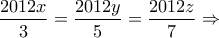 \displaystyle{\frac{2012x}{3}=\frac{2012y}{5}=\frac{2012z}{7}\Rightarrow}