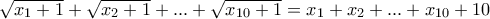 \sqrt{x_{1}+1}+\sqrt{x_{2}+1}+...+\sqrt{x_{10}+1}=x_{1}+x_{2}+...+x_{10}+10