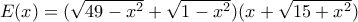 E(x)=(\sqrt{49-x^2}+\sqrt{1-x^2})(x+\sqrt{15+x^2})