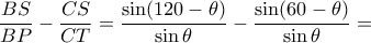 \displaystyle{\dfrac{BS}{BP}-\dfrac{CS}{CT} =  \dfrac{\sin (120 - \theta) }{\sin  \theta }-\dfrac{\sin (60 - \theta) }{\sin \theta} = }