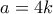 \displaystyle{a=4k}