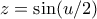 z=\sin(u/2)