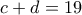 c+d=19