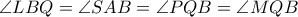 \angle LBQ =\angle SAB =\angle PQB =\angle MQB