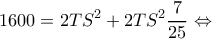 \displaystyle 1600 = 2T{S^2} + 2T{S^2}\frac{7}{{25}} \Leftrightarrow 