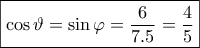 \displaystyle{\boxed{\cos \vartheta  = \sin \varphi  = \frac{6}{{7.5}} = \frac{4}{5}}}