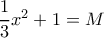  \dfrac{1}{3}x^2+1=M