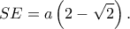 \displaystyle SE = a\left( {2 - \sqrt 2 } \right).
