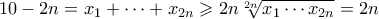 \displaystyle{ 10-2n = x_1 + \cdots + x_{2n} \geqslant 2n \sqrt[2n]{x_1 \cdots x_{2n}} = 2n }