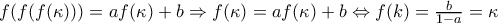f(f(f(\kappa )))=af(\kappa )+b\Rightarrow f(\kappa )=af(\kappa )+b\Leftrightarrow f(k)=\frac{b}{1-a}=\kappa 