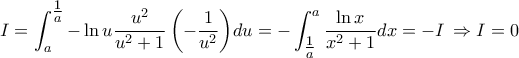 \displaystyle{ 
I = \int_a^{{\textstyle{1 \over a}}} { - \ln u\frac{{u^2 }}{{u^2  + 1}}\left( { - \frac{1}{{u^2 }}} \right)} du =  - \int_{{\textstyle{1 \over a}}}^a {\frac{{\ln x}}{{x^2  + 1}}dx =  - I} \, \Rightarrow I = 0}