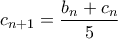 \displaystyle{c_{n+1} = \frac{b_n+c_n}{5}}