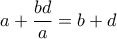 a+ \dfrac {bd}{a} = b+d