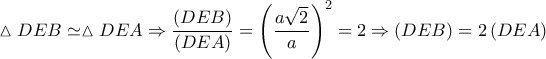 \displaystyle{\vartriangle DEB \simeq \vartriangle DEA \Rightarrow \frac{{\left( {DEB} \right)}}{{\left( {DEA} \right)}} = {\left( {\frac{{a\sqrt 2 }}{a}} \right)^2} = 2 \Rightarrow \left( {DEB} \right) = 2\left( {DEA} \right)}