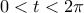 \displaystyle{0<t< 2 \pi}