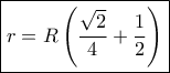 \boxed{r = R\left( {\frac{{\sqrt 2 }}{4} + \dfrac{1}{2}} \right)}