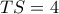 TS=4
