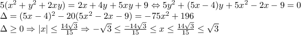 5(x^{2}+y^{2}+2xy)=2x+4y+5xy+9\Leftrightarrow 5y^{2}+(5x-4)y+5x^{2}-2x-9=0 
 
\Delta =(5x-4)^{2}-20(5x^{2}-2x-9)=-75x^{2}+196 
 
\Delta \geq 0\Rightarrow \left|x \right|\leq \frac{14\sqrt{3}}{15}\Rightarrow -\sqrt{3}\leq \frac{-14\sqrt{3}}{15}\leq x\leq \frac{14\sqrt{3}}{15}\leq \sqrt{3}