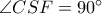 \angle CSF=90^{\circ}