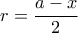 r=\dfrac{a-x}{2}